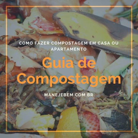 Guia de Compostagem - Como fazer compostagem em casa ou apartamento
